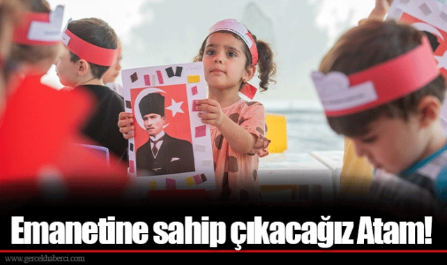 Emanetine sahip çıkacağız Atam!