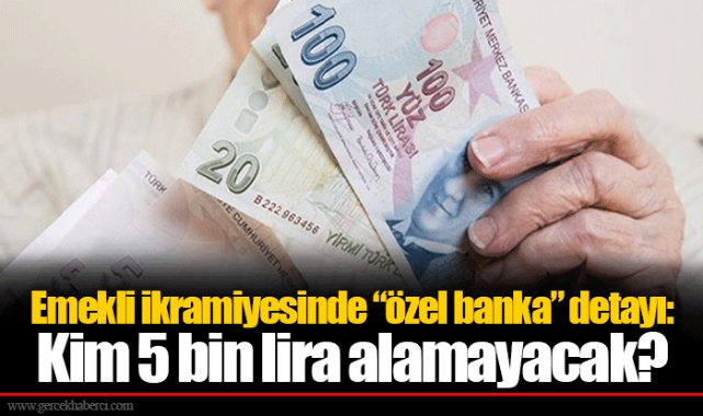 Emekli ikramiyesinde “özel banka” detayı: Kim 5 bin lira alamayacak?