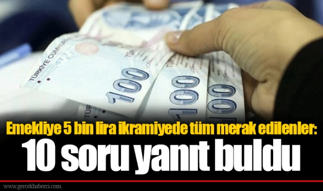 Emekliye 5 bin lira ikramiyede tüm merak edilenler: 10 soru yanıt buldu