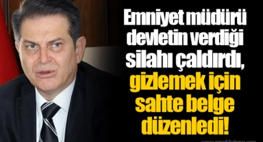 Emniyet müdürü devletin verdiği silahı çaldırdı, gizlemek için sahte belge düzenledi!