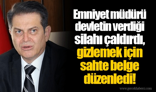 Emniyet müdürü devletin verdiği silahı çaldırdı, gizlemek için sahte belge düzenledi!