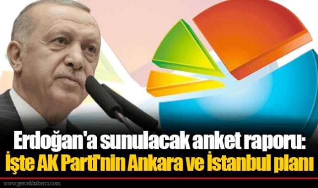 Erdoğan'a sunulacak anket raporu: İşte AK Parti'nin Ankara ve İstanbul planı