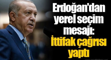 Erdoğan'dan yerel seçim mesajı: İttifak çağrısı yaptı