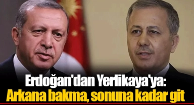 Erdoğan'dan Yerlikaya'ya: Arkana bakma, sonuna kadar git