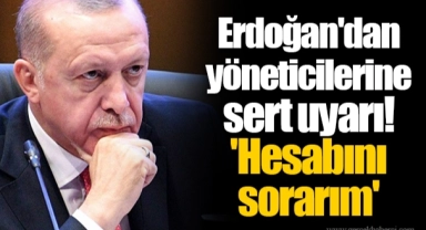 Erdoğan'dan yöneticilerine sert uyarı!   'Hesabını sorarım'