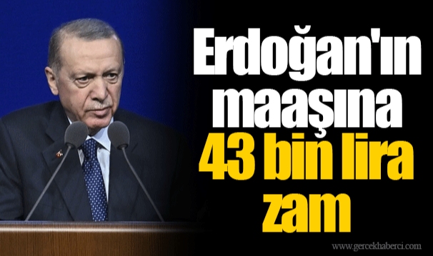 Erdoğan'ın maaşına 43 bin lira zam