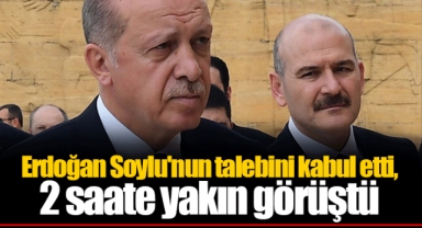 Erdoğan Soylu'nun talebini kabul etti, 2 saate yakın görüştü