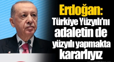 Erdoğan: Türkiye Yüzyılı'nı adaletin de yüzyılı yapmakta kararlıyız