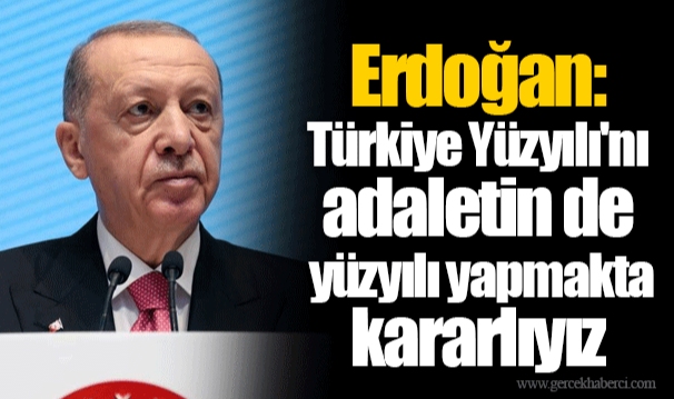 Erdoğan: Türkiye Yüzyılı'nı adaletin de yüzyılı yapmakta kararlıyız
