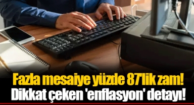 Fazla mesaiye yüzde 87'lik zam! Dikkat çeken 'enflasyon' detayı!