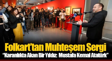 Folkart’tan Muhteşem Sergi  “Karanlıkta Akan Bir Yıldız:  Mustafa Kemal Atatürk”