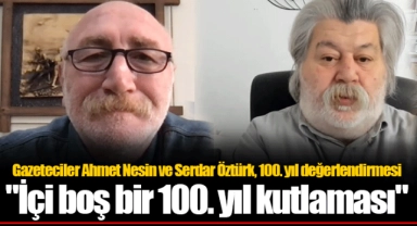 Gazeteciler Ahmet Nesin ve Serdar Öztürk, 100. yıl değerlendirmesi "İçi boş bir 100. yıl kutlaması"