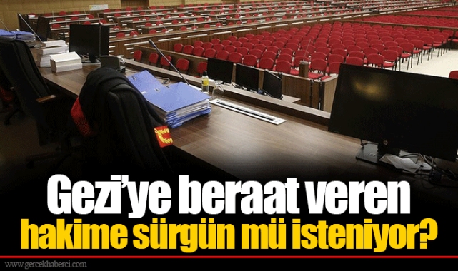 Gezi’ye beraat veren hakime sürgün mü isteniyor?