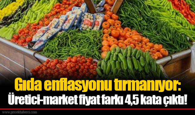 Gıda enflasyonu tırmanıyor: Üretici-market fiyat farkı 4,5 kata çıktı!
