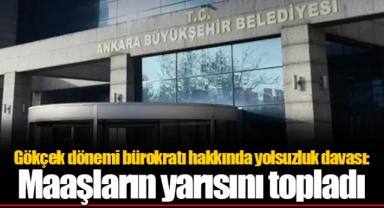 Gökçek dönemi bürokratı hakkında yolsuzluk davası: Maaşların yarısını topladı
