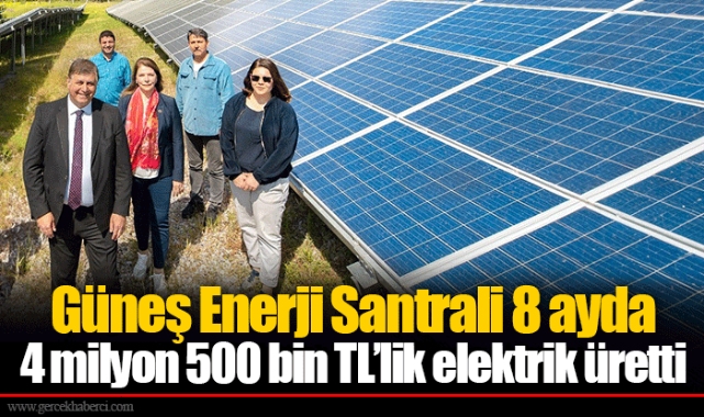 Güneş Enerji Santrali 8 ayda 4 milyon 500 bin TL’lik elektrik üretti