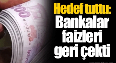 Hedef tuttu: Bankalar faizleri geri çekti