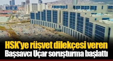 HSK'ye rüşvet dilekçesi veren Başsavcı Uçar soruşturma başlattı
