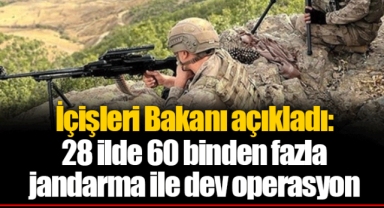 İçişleri Bakanı açıkladı: 28 ilde 60 binden fazla jandarma ile dev operasyon
