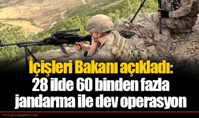 İçişleri Bakanı açıkladı: 28 ilde 60 binden fazla jandarma ile dev operasyon
