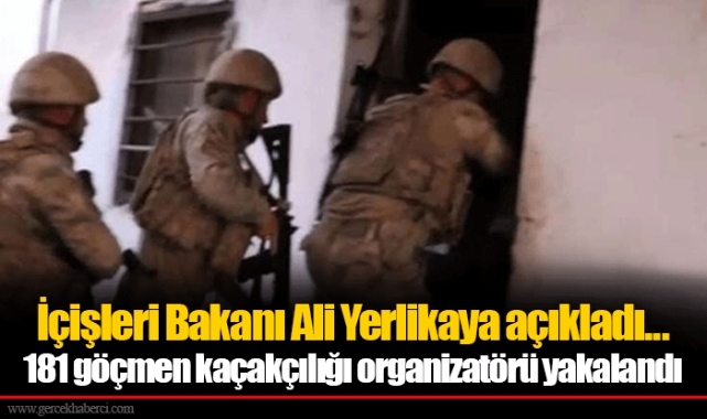 İçişleri Bakanı Ali Yerlikaya açıkladı... 181 göçmen kaçakçılığı organizatörü yakalandı