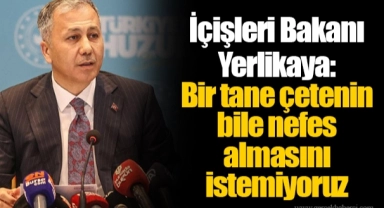 İçişleri Bakanı Yerlikaya: Bir tane çetenin bile nefes almasını istemiyoruz
