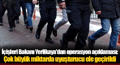 İçişleri Bakanı Yerlikaya'dan operasyon açıklaması: Çok büyük miktarda uyuşturucu ele geçirildi