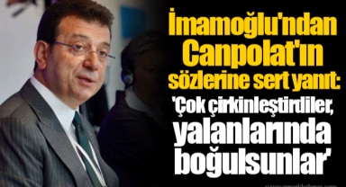 İmamoğlu'ndan Canpolat'ın sözlerine sert yanıt: 'Çok çirkinleştirdiler, yalanlarında boğulsunlar'