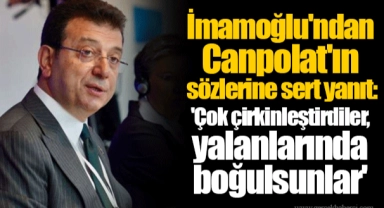 İmamoğlu'ndan Canpolat'ın sözlerine sert yanıt: 'Çok çirkinleştirdiler, yalanlarında boğulsunlar'