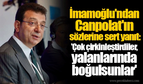 İmamoğlu'ndan Canpolat'ın sözlerine sert yanıt: 'Çok çirkinleştirdiler, yalanlarında boğulsunlar'