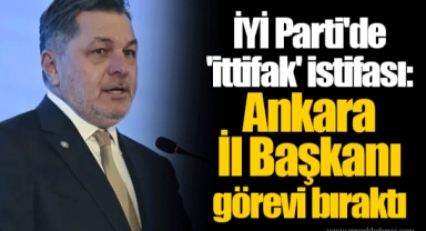 İYİ Parti'de 'ittifak' istifası: Ankara İl Başkanı görevi bıraktı