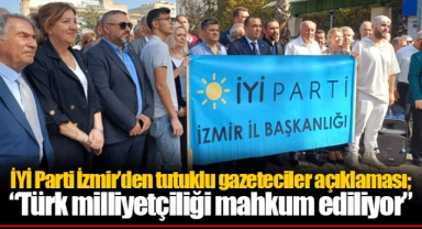 İYİ Parti İzmir’den tutuklu gazeteciler açıklaması; “Türk milliyetçiliği mahkum ediliyor”