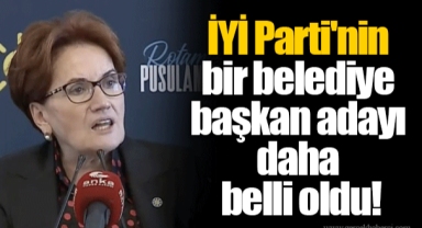 İYİ Parti'nin bir belediye başkan adayı daha belli oldu!