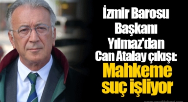 İzmir Barosu Başkanı Yılmaz'dan Can Atalay çıkışı: Mahkeme suç işliyor