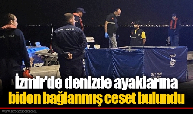 İzmir'de denizde ayaklarına bidon bağlanmış ceset bulundu