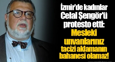 İzmir'de kadınlar Celal Şengör'ü protesto etti: Mesleki unvanlarınız tacizi aklamanın bahanesi olamaz!