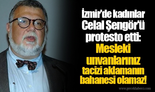 İzmir'de kadınlar Celal Şengör'ü protesto etti: Mesleki unvanlarınız tacizi aklamanın bahanesi olamaz!
