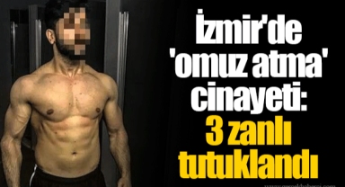 İzmir'de 'omuz atma' cinayeti: 3 zanlı tutuklandı