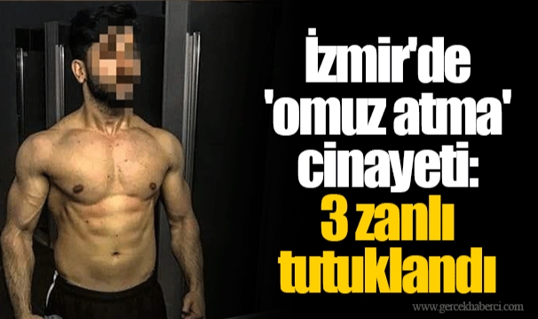 İzmir'de 'omuz atma' cinayeti: 3 zanlı tutuklandı