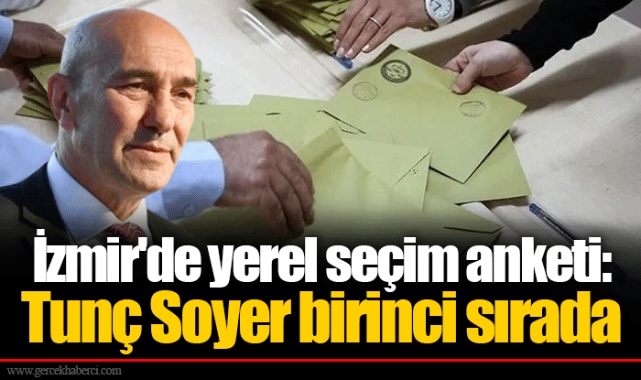 İzmir'de yerel seçim anketi: Tunç Soyer birinci sırada