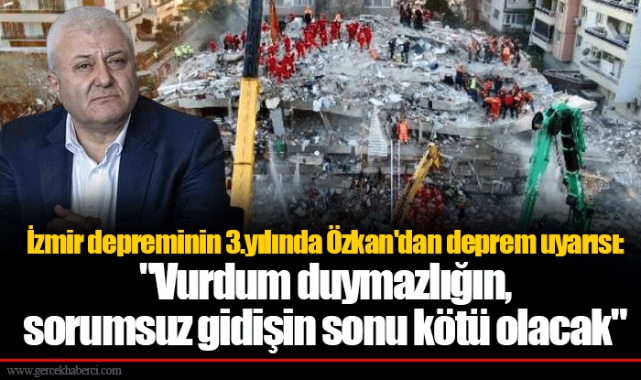 İzmir depreminin 3.yılında Özkan'dan deprem uyarısı: "Vurdum duymazlığın, sorumsuz gidişin sonu kötü olacak"