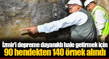 İzmir’i depreme dayanıklı hale getirmek için 90 hendekten 140 örnek alındı