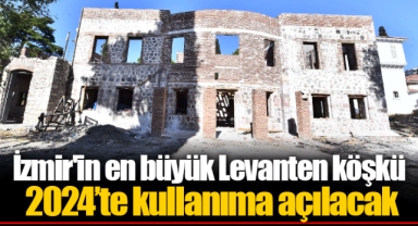 İzmir'in en büyük Levanten köşkü 2024’te kullanıma açılacak