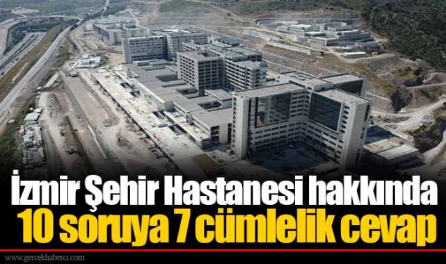 İzmir Şehir Hastanesi hakkında 10 soruya 7 cümlelik cevap