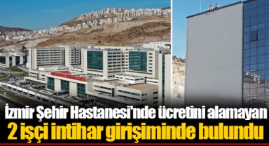 İzmir Şehir Hastanesi'nde ücretini alamayan 2 işçi intihar girişiminde bulundu
