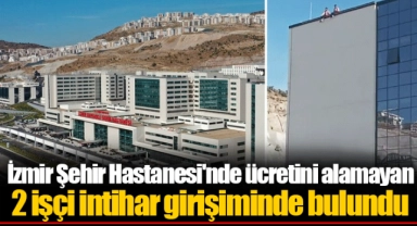 İzmir Şehir Hastanesi'nde ücretini alamayan 2 işçi intihar girişiminde bulundu
