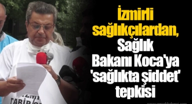İzmirli sağlıkçılardan, Sağlık Bakanı Koca'ya 'sağlıkta şiddet' tepkisi