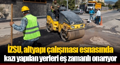 İZSU, altyapı çalışması esnasında kazı yapılan yerleri eş zamanlı onarıyor 