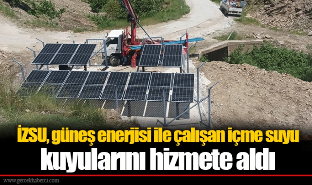 İZSU, güneş enerjisi ile çalışan içme suyu kuyularını hizmete aldı  