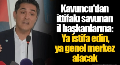 Kavuncu'dan ittifakı savunan il başkanlarına: Ya istifa edin, ya genel merkez alacak